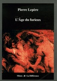 Pierre Lepère - L'Age du furieux - 1532-1859, Une légende dorée de l'excès en littérature.
