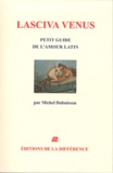 Michel Dubuisson - Lasciva Vénus - Petit guide de l'amour latin.