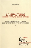 Denis Grilliat - La Spaltung : scission, coupure, clivage, division - Etude théorique et clinique de sa diversité en psychopathologie.