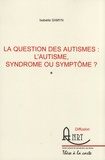 Isabelle Samyn - La question des autismes : l'autisme, syndrome ou symptôme ?.