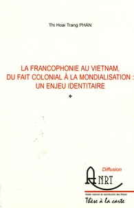 Thi Hoai Trang Phan - La francophonie au Vietnam, du fait colonial à la mondialisation : un enjeu identitaire.