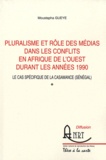 Moustapha Gueye - Pluralisme et rôle des médias dans les conflits en Afrique de l'ouest durant les années 1990 - Le cas spécifique de la Casamance (Sénégal).