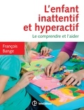 François Bange - L'enfant inattentif et hyperactif - 2e éd. - Le comprendre et l'aider.