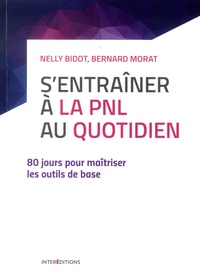 Nelly Bidot et Bernard Morat - S'entrainer à la PNL au quotidien - 80 jours pour maîtriser les outils de la PNL.