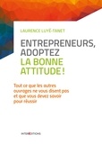 Laurence Luyé-Tanet - Entrepreneurs, adoptez la bonne attitude ! - Tout ce que les autres ouvrages ne vous disent pas et que vous devez savoir pour réussir.