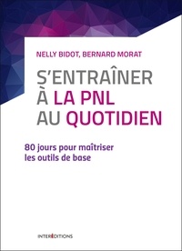 Nelly Bidot et Bernard Morat - S'entrainer à la PNL au quotidien - 80 jours pour maîtriser les outils de base.