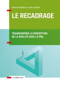 Richard Bandler et John Grinder - Le recadrage - Transformer la perception de la realité avec la PNL.