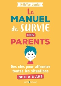 Héloïse Junier - Le manuel de survie des parents - pour affronter toutes les situations de 0 à 4 ans.