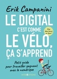 Erik Campanini - Le digital, c'est comme le vélo, ça s'apprend ! - Petit guide pour travailler gagnant avec le numérique.