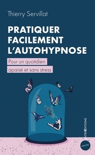 Thierry Servillat - Pratiquer facilement l'autohypnose - Pour un quotidien apaisé et sans stress.