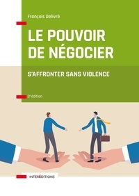 François Delivré - Le pouvoir de négocier - 3e éd. - S'affronter sans violence.