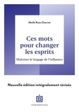 Shelle Rose Charvet - Ces mots pour changer les esprits - 2e éd. - Maîtriser le langage de l'influence.