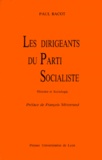 Paul Bacot - Les Dirigeants Du Parti Socialiste. Histoire Et Sociologie.