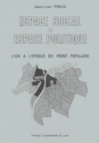 Jean-Luc Pinol - Espace Social Et Espace Politique. Lyon A L'Epoque Du Front Populaire.