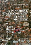 Nicole Commerçon - La Dynamique Du Changement En Ville Moyenne. Chalon, Macon, Bourg.