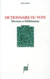 Paul Bacot - Dictionnaire Du Vote. Elections Et Deliberations.