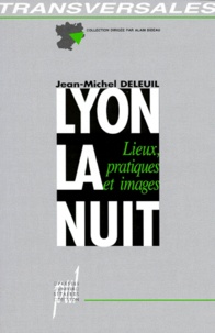 Jean-Michel Deleuil - Lyon La Nuit. Lieux, Pratiques Et Images.