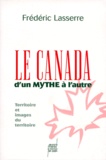 Frédéric Lasserre - LE CANADA D'UN MYTHE A L'AUTRE. - Territoire et images du territoire.