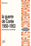 Patrick Souty - La guerre de Corée 1950-1953 - Guerre froide en Asie orientale.