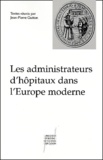 Jean-Pierre Gutton - Les Administrateurs D'Hopitaux Dans L'Europe Moderne.