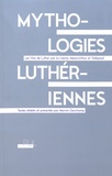 Marion Deschamp - Mythologies luthériennes - Les Vies de Luther par lui-même, Melanchthon et Taillepied.