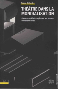 Nancy Delhalle - Théâtre dans la mondialisation - Communauté et utopie sur les scènes contemporaines.