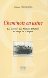 Christian Chevandier - Cheminots en usine - Les ouvriers des Ateliers d'Oullins au temps de la vapeur.