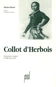 Michel Biard - Collot d'Herbois - Légendes noires et Révolution.