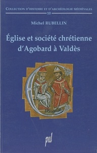 Michel Rubellin - Eglise et société chrétienne d'Agobard à Valdès.