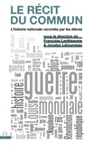 Françoise Lantheaume et Jocelyn Létourneau - Le récit du commun - L'histoire nationale racontée par les élèves.