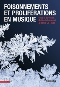 Muriel Joubert et Denis Le Touzé - Foisonnements et proliférations en musique.