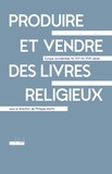 Philippe Martin - Produire et vendre des livres religieux - Europe occidentale, fin XVe - fin XVIIe siècle.