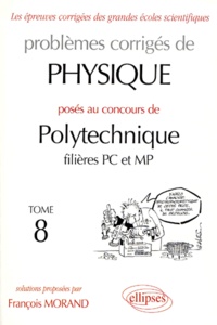 François Morand - Problemes Corriges De Physique Poses Au Concours De Polytechnique Filieres Pc Et Mp. Tome 8.