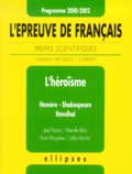 Joëlle Marchal et Jean Picano - L'Heroisme. Homere, Shakespeare, Stendhal. L'Epreuve De Francais Des Prepas Scientifiques 2000-2002, Conseils Pratiques Et Corriges.