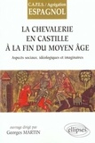 Georges Martin - La chevalerie en Castille à la fin du Moyen-Age. - Aspects sociaux, idéologiques et imaginaires.