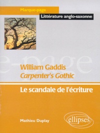 Mathieu Duplay - Carpenter'S Gothic, William Gaddis. Le Scandale De L'Ecriture.