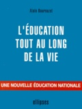 Alain Bournazel - L'Education Tout Au Long De La Vie. Une Nouvelle Education Nationale.