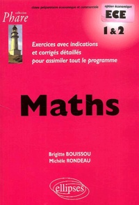 Michèle Rondeau et Brigitte Bouissou - Maths Ece 1 & 2. Exercices Avec Indications Et Corriges Detailles Pour Assimiler Tout Le Programme.