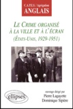 Dominique Sipière et Pierre Lagayette - Le Crime Organise A La Ville Et A L'Ecran (Etats-Unis, 1929-1951).