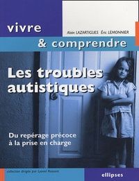 Alain Lazartigues et Eric Lemonnier - Les troubles autistiques - Du repérage précoce à la prise en charge.