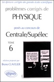 Bruno Clavelier - Problèmes corrigés de physique posés au concours de Centrale/Supélec - Tome 6.