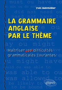 Yves Mannheimer - La grammaire anglaise par le thème - Maîtriser 100 difficultés grammaticales courantes.