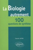 Claude Lafon - La biologie autrement : 100 questions de synthèse.
