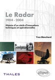 Yves Blanchard - Le Radar, 1904-2004 - Histoire d'un siècle d'innovations techniques et opérationnelles.