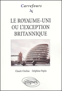Claude Chaline et Delphine Papin - Le Royaume-Uni ou l'exception britannique.