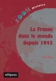 Alain Binet - La France dans le monde depuis 1945.