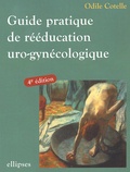 Odile Cotelle - Guide pratique de la rééducation uro-gynécologique.