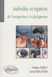 Frédéric Bargy et Sylvie Beaudoin - Individus et espèces - De l'ontogenèse à la phylogenèse.