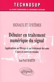 Jean-Noël Martin - Débuter en traitement numérique du signal - Signaux et systèmes, Applications au filtrage et au traitement des sons, Cours et exercices résolus.