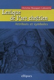 Christine Bousquet-Labouérie - Lexique de l'art chrétien - Attributs et symboles.